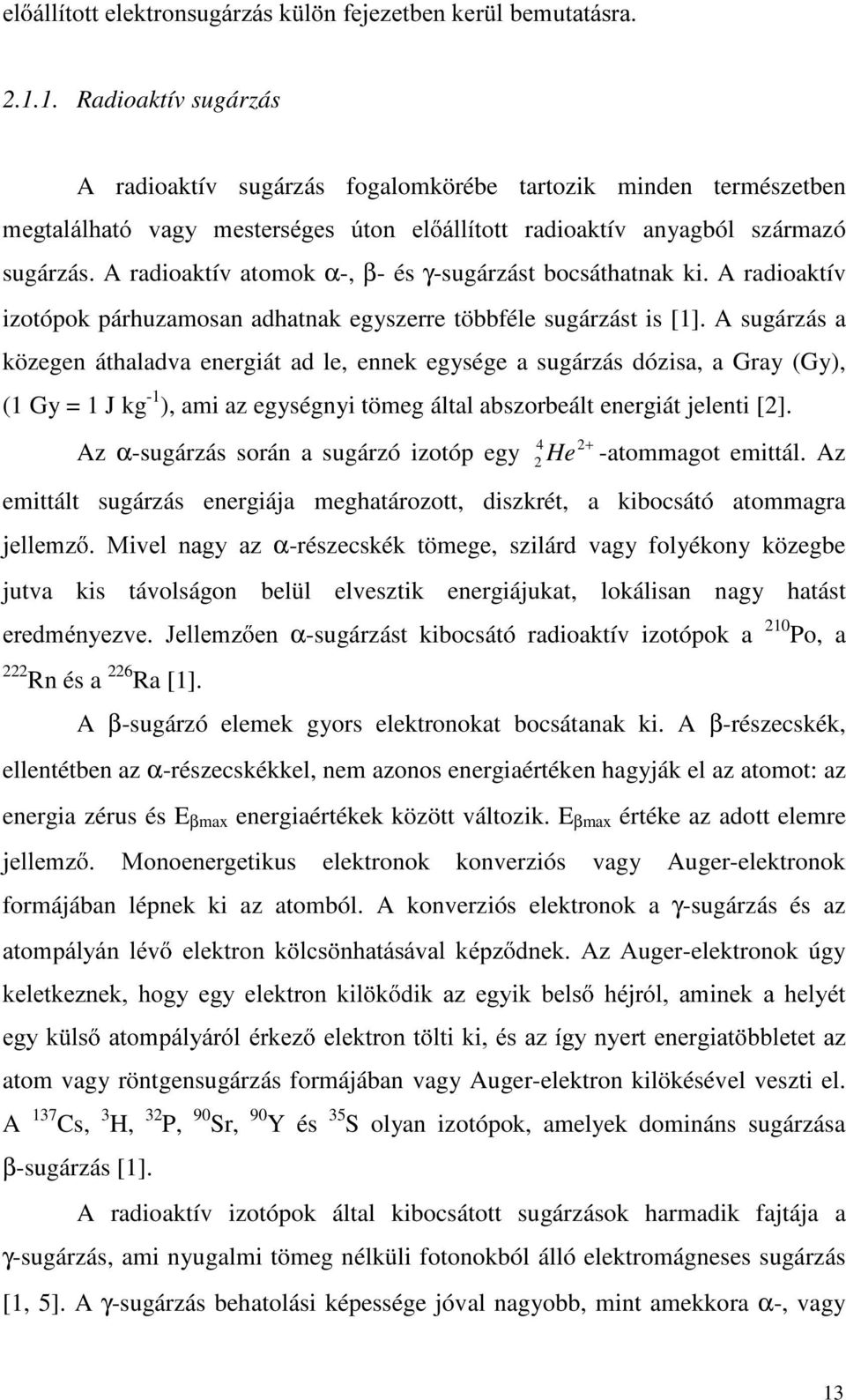 A radioaktív atomok α-, β- és γ-sugárzást bocsáthatnak ki. A radioaktív izotópok párhuzamosan adhatnak egyszerre többféle sugárzást is [1].