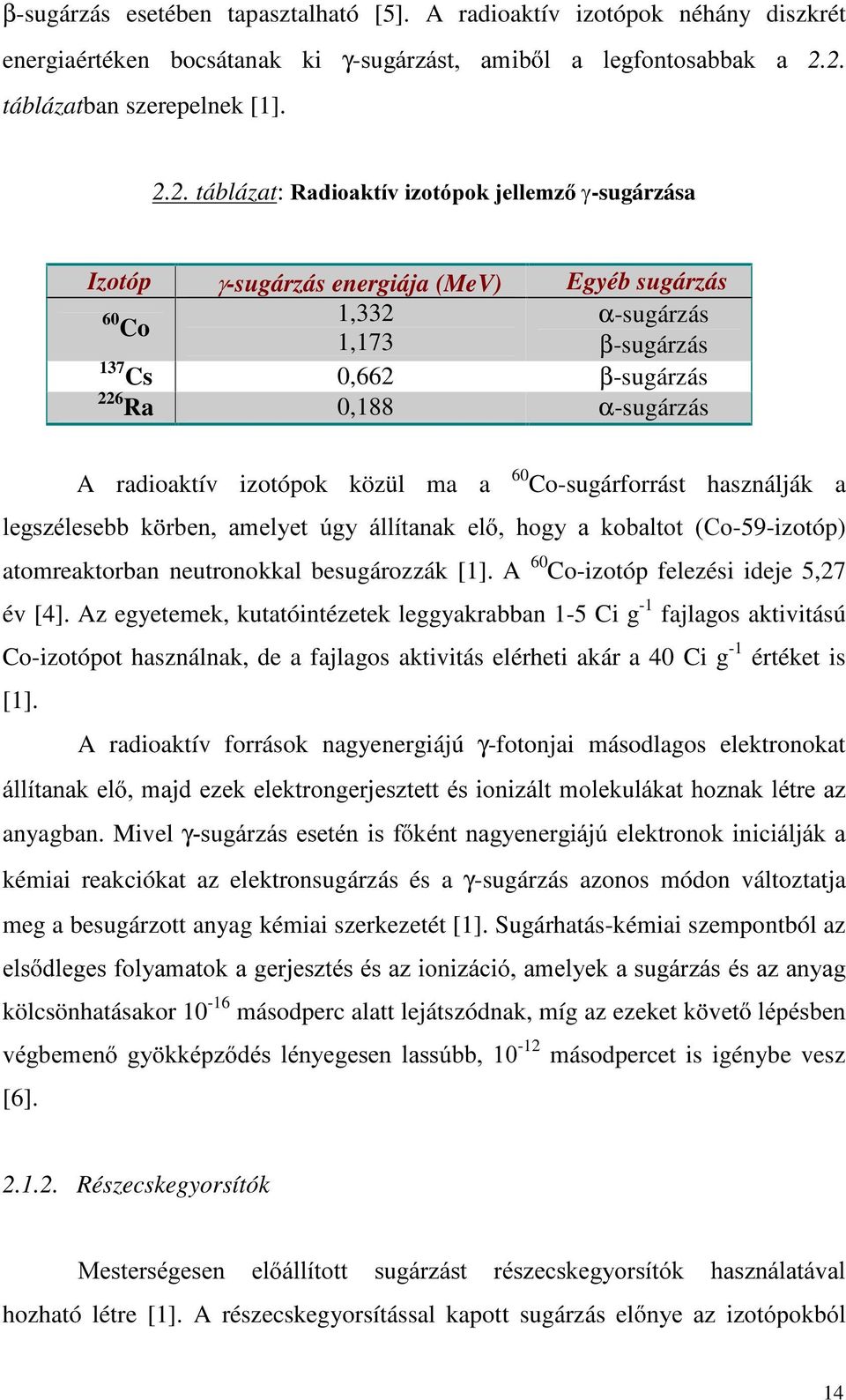 226 Ra 0,188 α-sugárzás A radioaktív izotópok közül ma a 60 Co-sugárforrást használják a OHJV]pOHVHEE N UEHQ DPHO\HW ~J\ iootwdqdn HO KRJ\ D NREDOWRW &R-59-izotóp) atomreaktorban neutronokkal