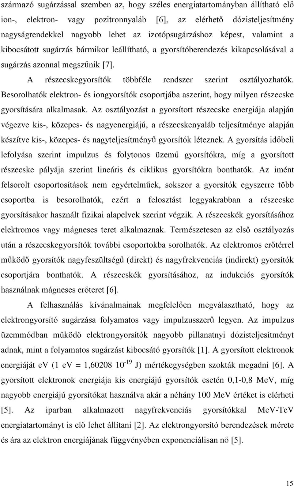 Besorolhatók elektron- és iongyorsítók csoportjába aszerint, hogy milyen részecske gyorsítására alkalmasak.