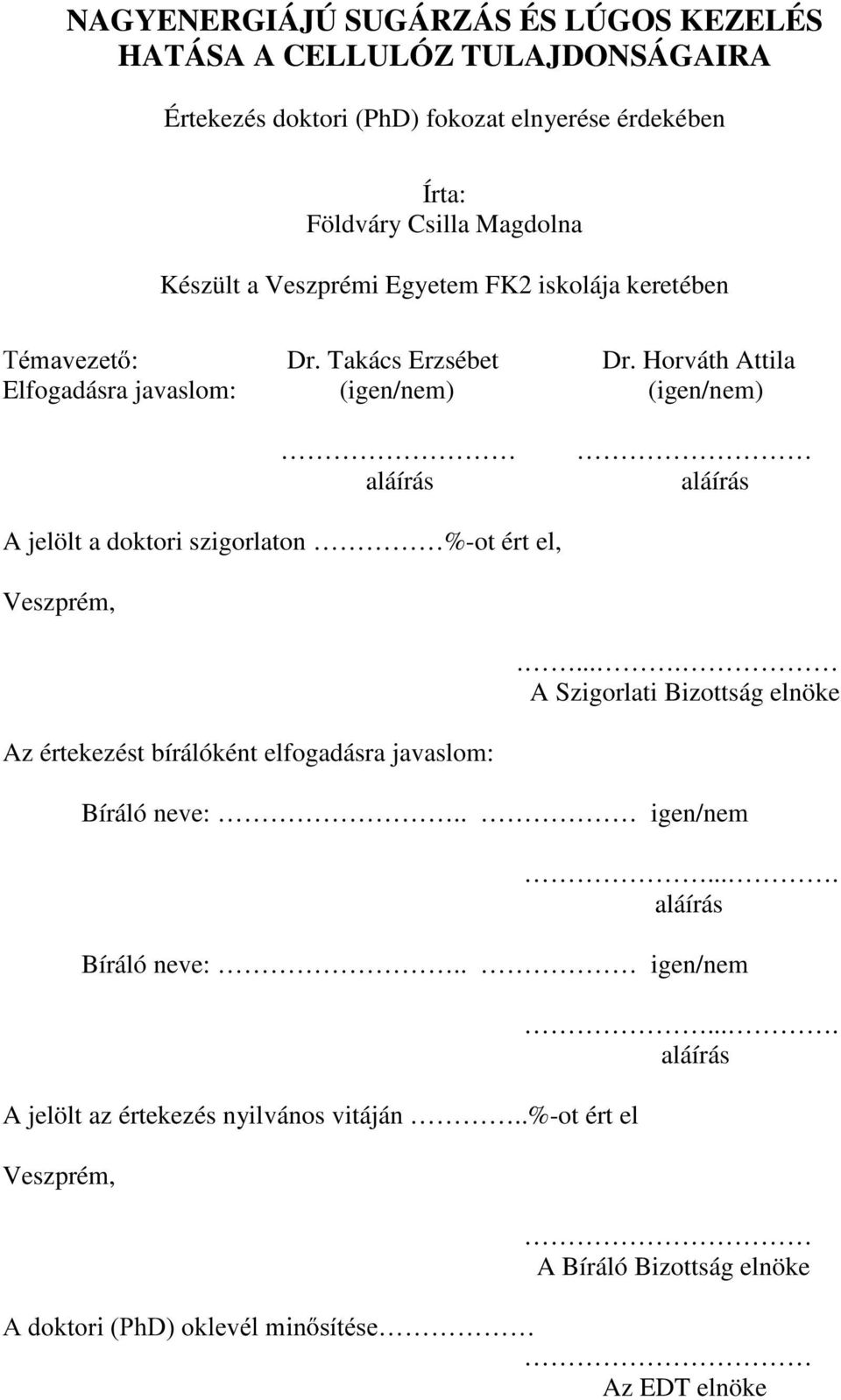 Horváth Attila Elfogadásra javaslom: (igen/nem) (igen/nem) aláírás aláírás A jelölt a doktori szigorlaton %-ot ért el, Veszprém, Az értekezést bírálóként elfogadásra