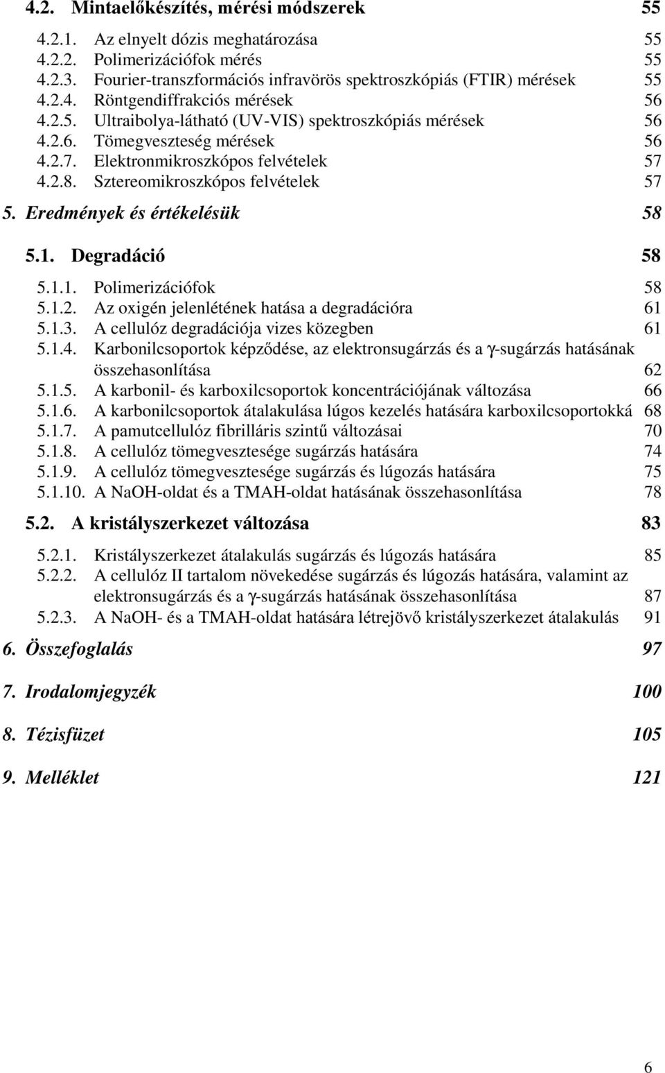 Eredmények és értékelésük 58 5.1. Degradáció 58 5.1.1. Polimerizációfok 58 5.1.2. Az oxigén jelenlétének hatása a degradációra 61 5.1.3. A cellulóz degradációja vizes közegben 61 5.1.4.