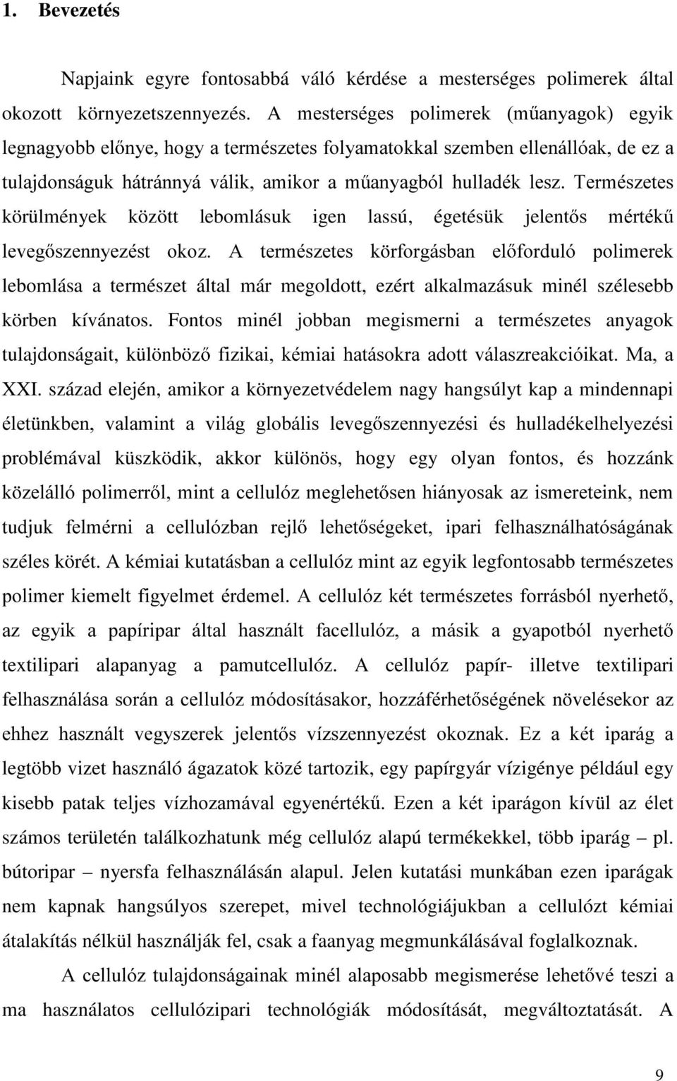 között lebomlásuk igen lassú, égetésük jelent V PpUWpN OHYHJ V]HQQ\H]pVW RNR] $ WHUPpV]HWHV N UIRUJiVEDQ HO IRUGXOy SROLPHUHN lebomlása a természet által már megoldott, ezért alkalmazásuk minél