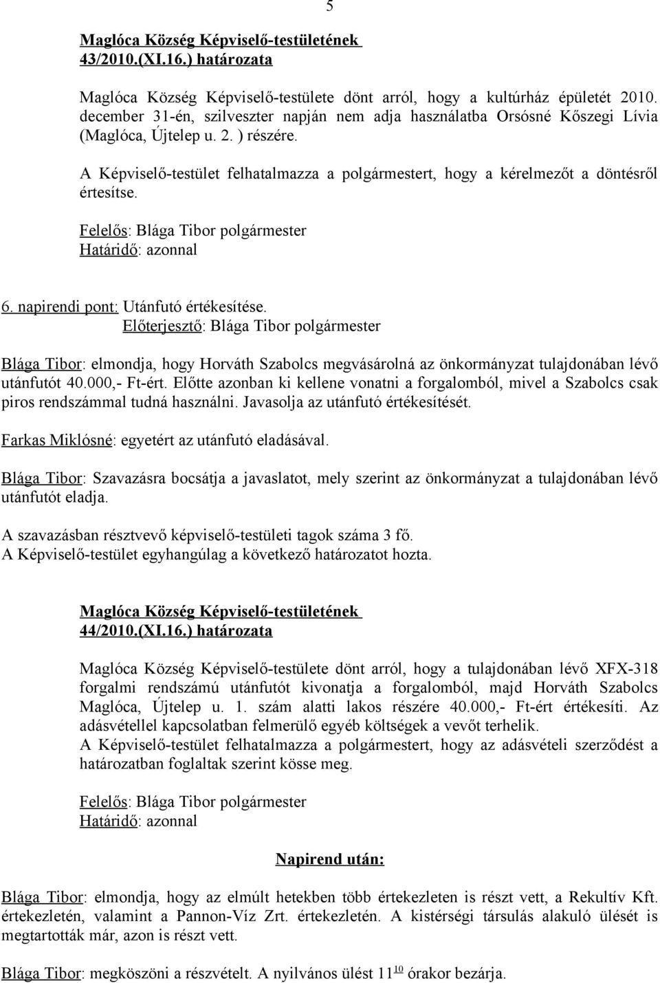 A Képviselő-testület felhatalmazza a polgármestert, hogy a kérelmezőt a döntésről értesítse. Határidő: azonnal 6. napirendi pont: Utánfutó értékesítése.