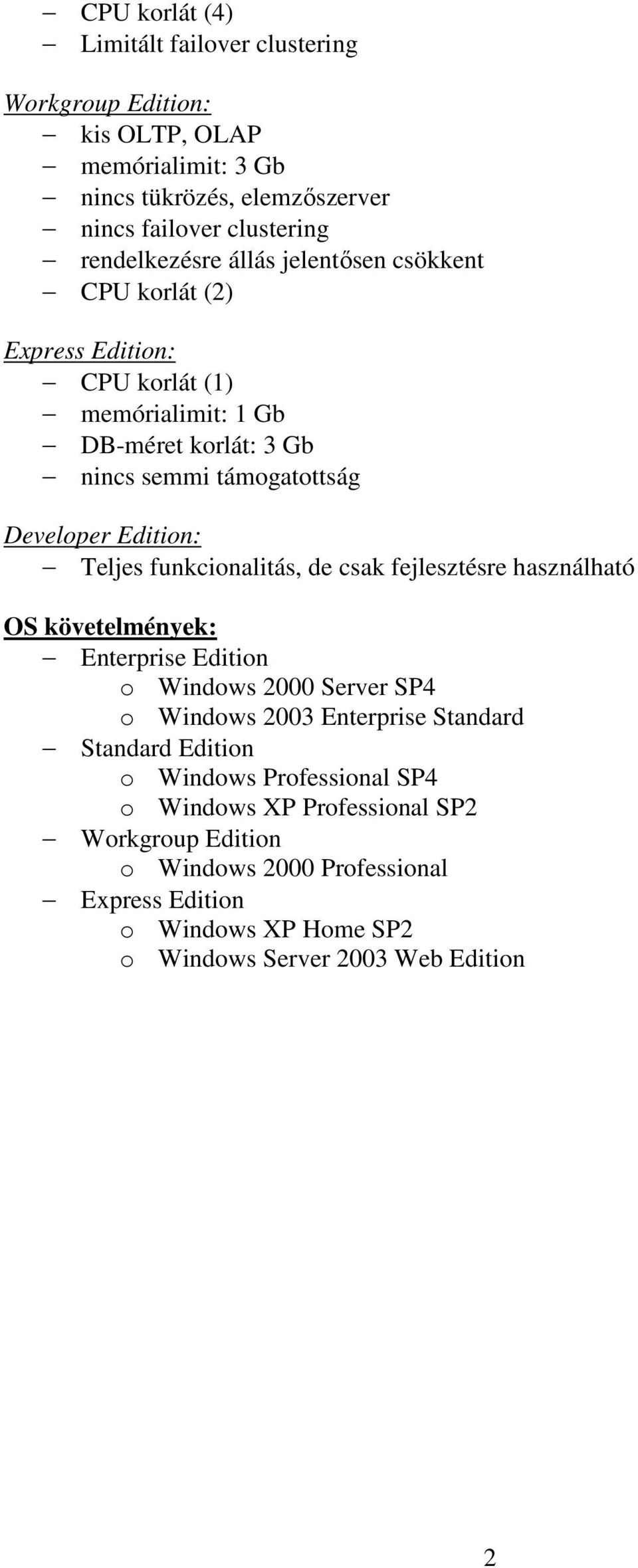 funkcionalitás, de csak fejlesztésre használható OS követelmények: Enterprise Edition o Windows 2000 Server SP4 o Windows 2003 Enterprise Standard Standard Edition o