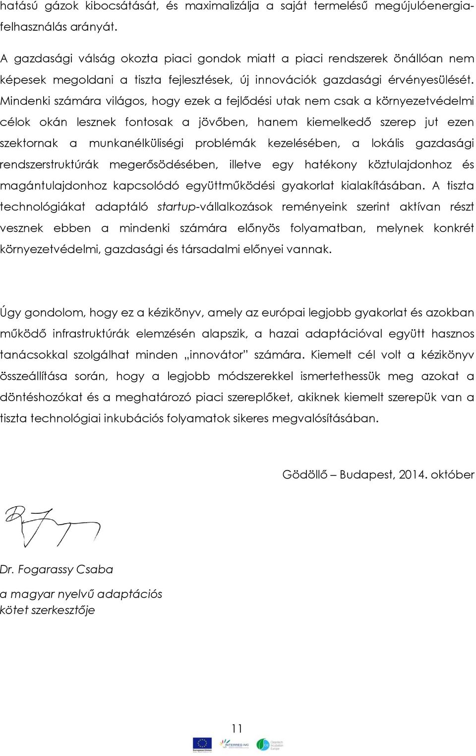 Mindenki számára világos, hogy ezek a fejlődési utak nem csak a környezetvédelmi célok okán lesznek fontosak a jövőben, hanem kiemelkedő szerep jut ezen szektornak a munkanélküliségi problémák