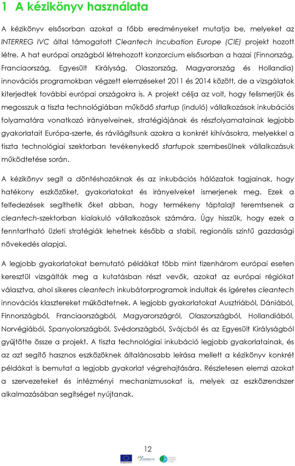 2011 és 2014 között, de a vizsgálatok kiterjedtek további európai országokra is.