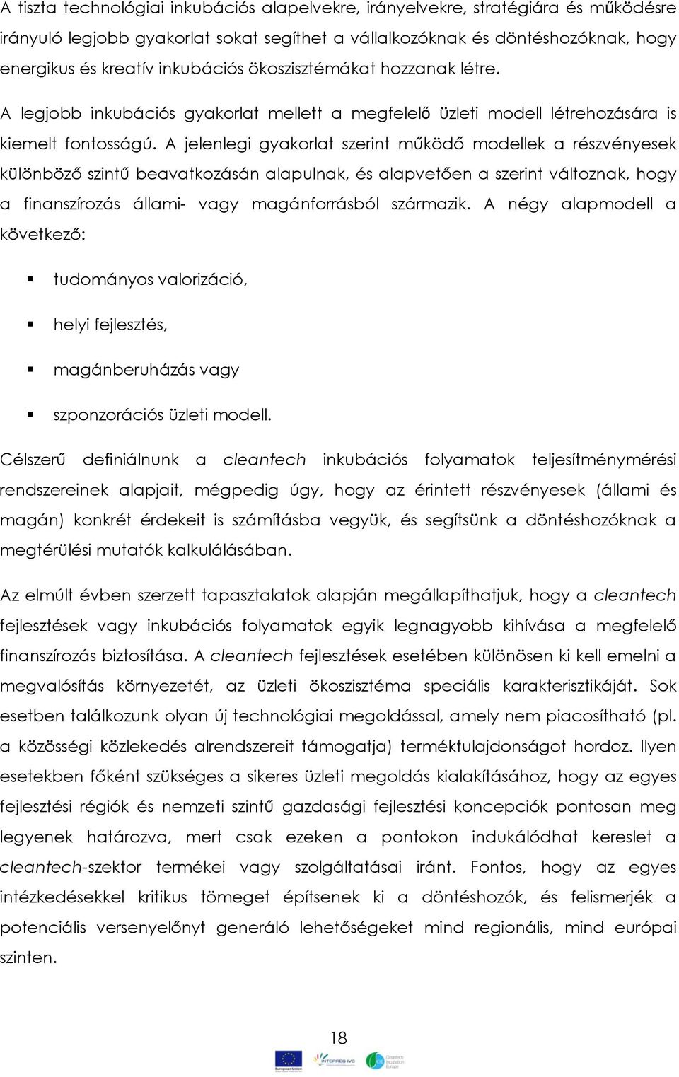 A jelenlegi gyakorlat szerint működő modellek a részvényesek különböző szintű beavatkozásán alapulnak, és alapvetően a szerint változnak, hogy a finanszírozás állami- vagy magánforrásból származik.