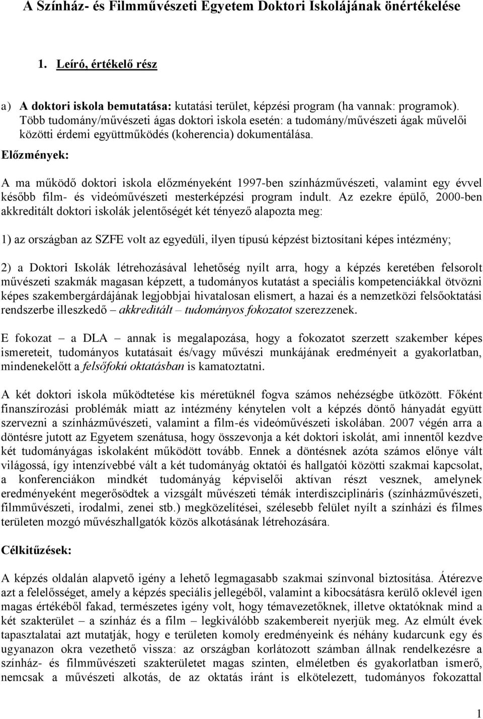 Előzmények: A ma működő doktori iskola előzményeként 1997-ben színházművészeti, valamint egy évvel később film- és videóművészeti mesterképzési program indult.