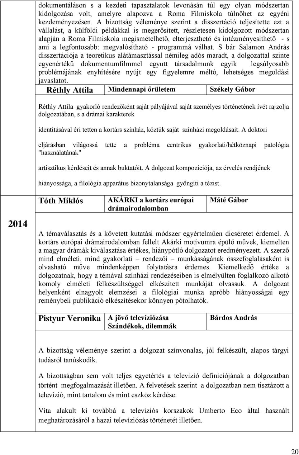 elterjeszthető és intézményesíthető - s ami a legfontosabb: megvalósítható - programmá válhat.
