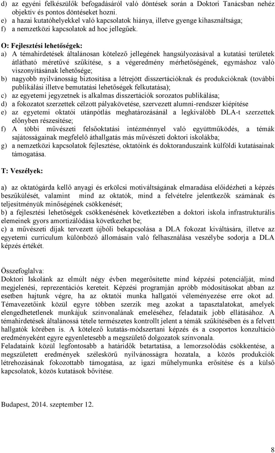 O: Fejlesztési lehetőségek: a) A témahirdetések általánosan kötelező jellegének hangsúlyozásával a kutatási területek átlátható méretűvé szűkítése, s a végeredmény mérhetőségének, egymáshoz való