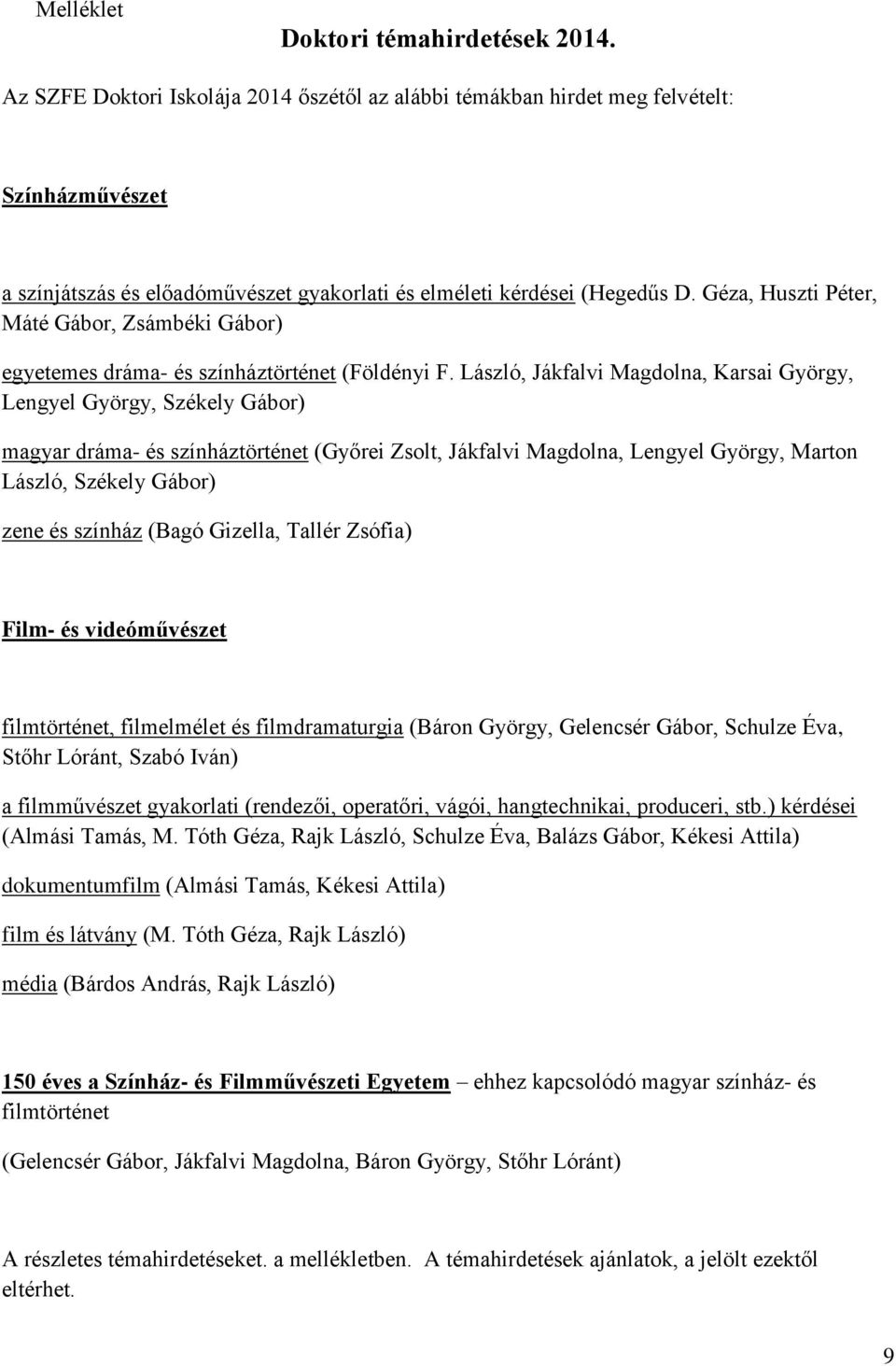 Géza, Huszti Péter, Máté Gábor, Zsámbéki Gábor) egyetemes dráma- és színháztörténet (Földényi F.