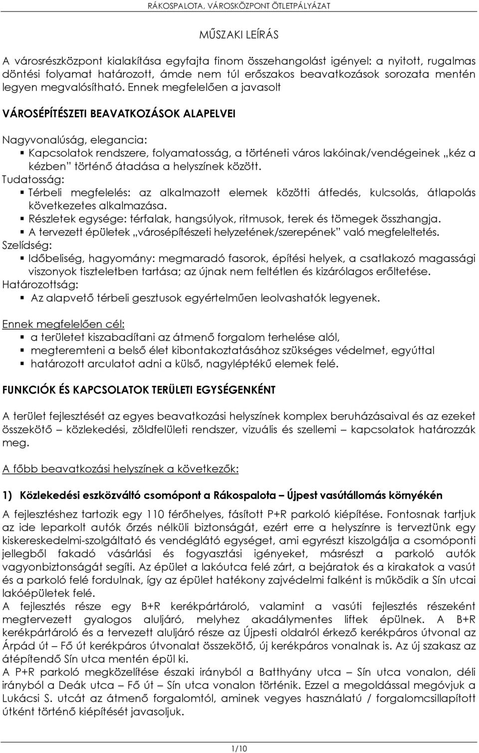 Ennek megfelelően a javasolt VÁROSÉPÍTÉSZETI BEAVATKOZÁSOK ALAPELVEI Nagyvonalúság, elegancia: Kapcsolatok rendszere, folyamatosság, a történeti város lakóinak/vendégeinek kéz a kézben történő