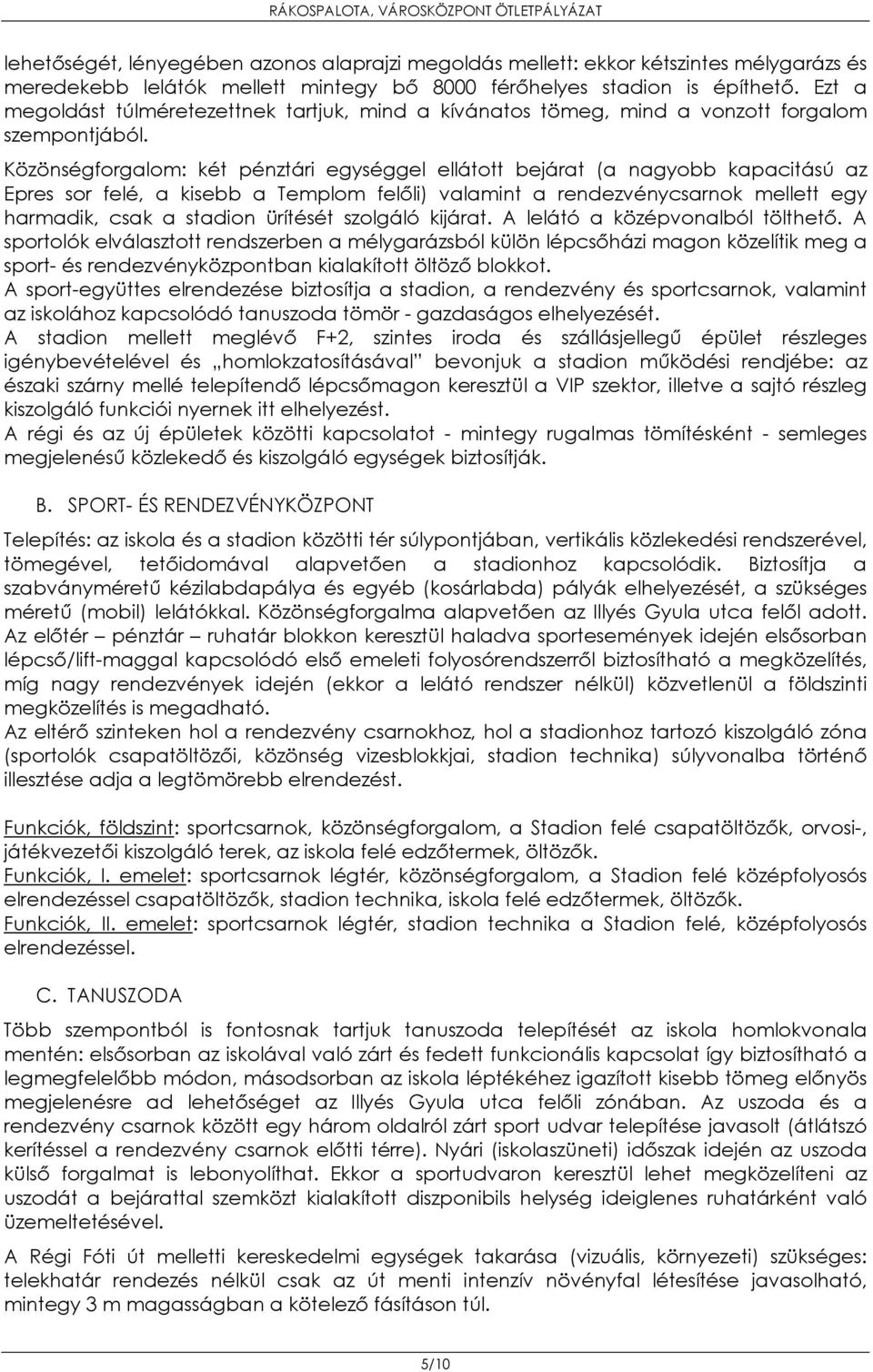Közönségforgalom: két pénztári egységgel ellátott bejárat (a nagyobb kapacitású az Epres sor felé, a kisebb a Templom felőli) valamint a rendezvénycsarnok mellett egy harmadik, csak a stadion