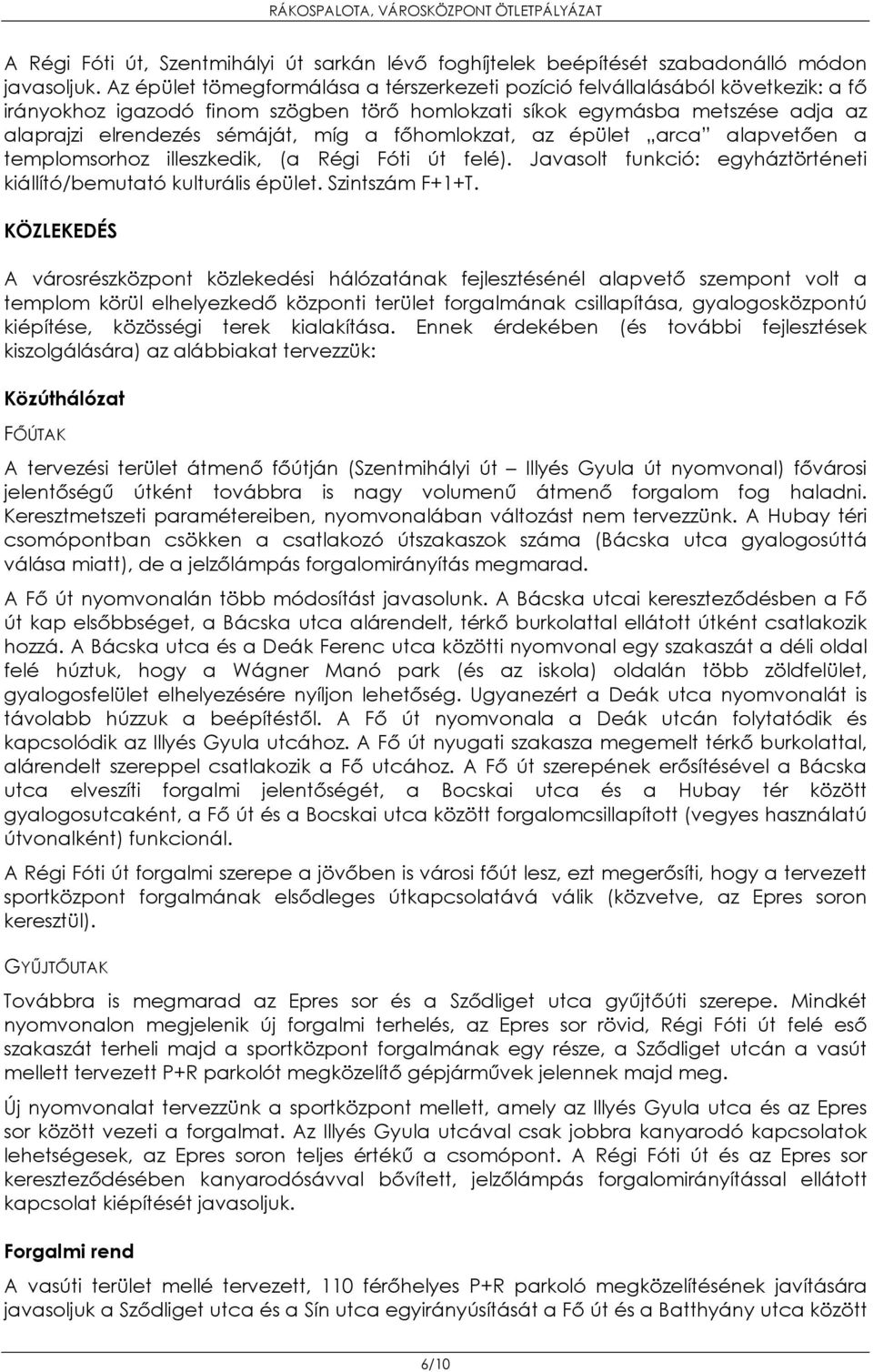főhomlokzat, az épület arca alapvetően a templomsorhoz illeszkedik, (a Régi Fóti út felé). Javasolt funkció: egyháztörténeti kiállító/bemutató kulturális épület. Szintszám F+1+T.