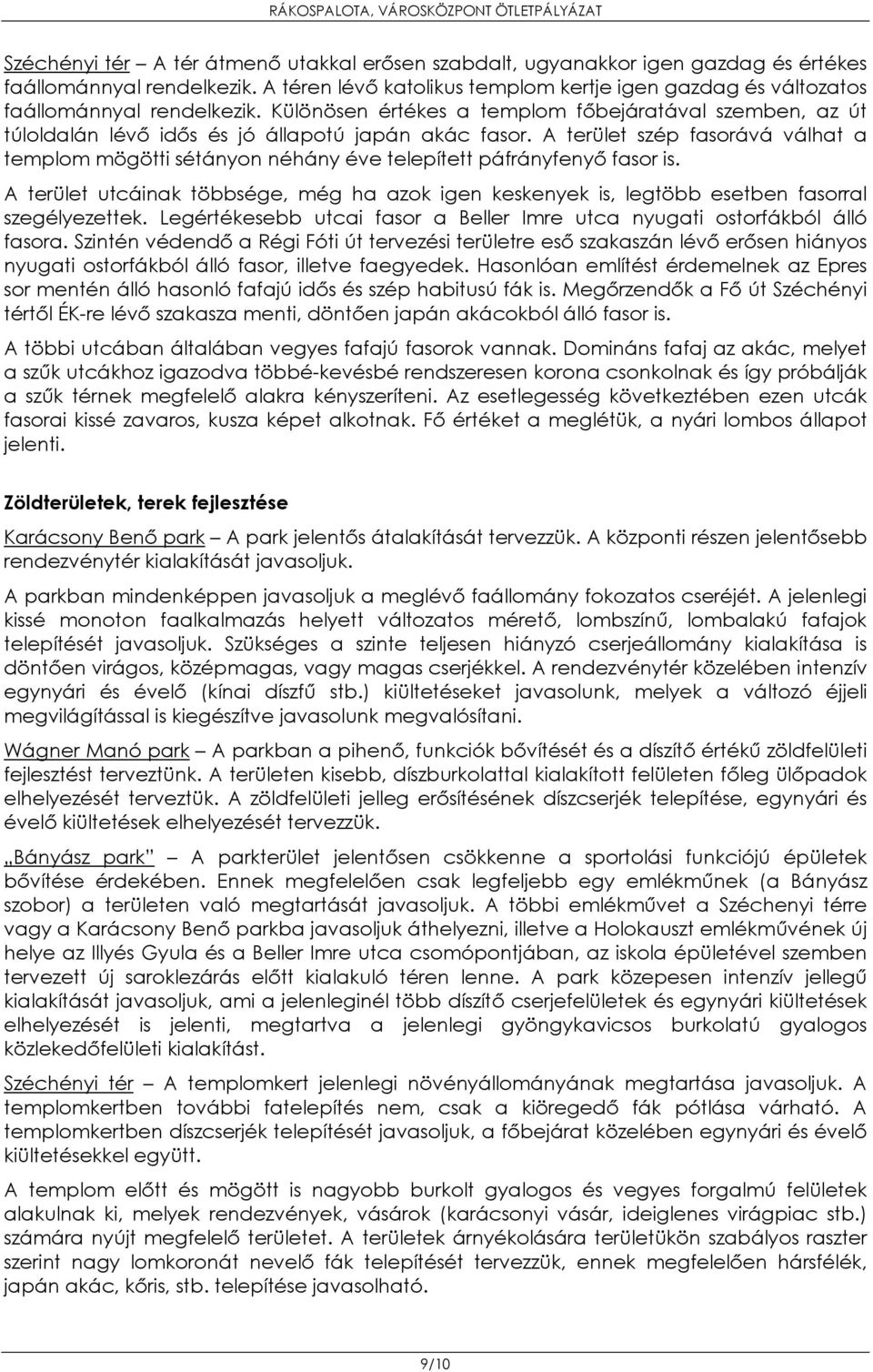 Különösen értékes a templom főbejáratával szemben, az út túloldalán lévő idős és jó állapotú japán akác fasor.