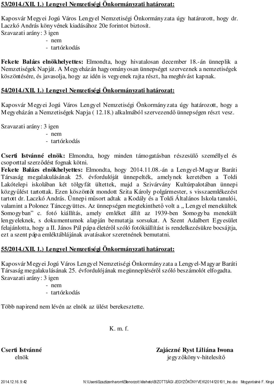 A Megyeházán hagyományosan ünnepséget szerveznek a nemzetiségek köszöntésére, és javasolja, hogy az idén is vegyenek rajta részt, ha meghívást kapnak. 54/2014.(XII. 1.