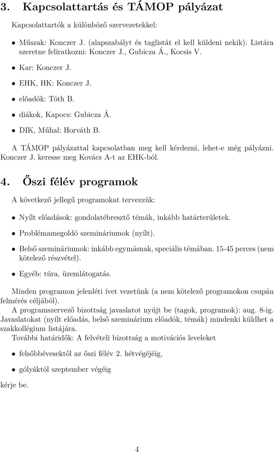 Konczer J. keresse meg Kovács A-t az EHK-ból. 4. Őszi félév programok A következő jellegű programokat tervezzük: Nyílt előadások: gondolatébresztő témák, inkább határterületek.