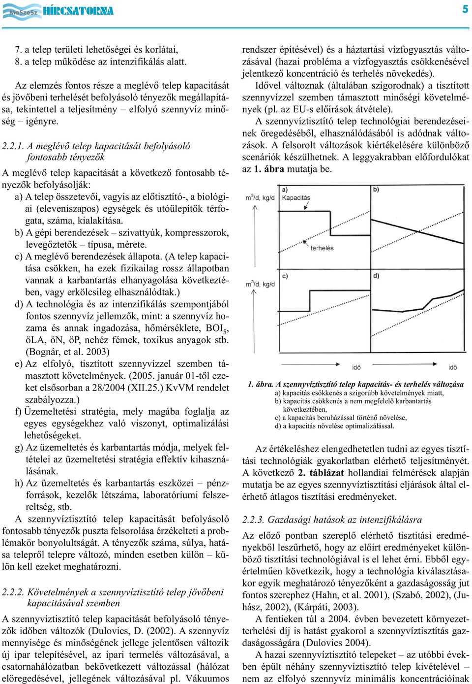 A meglévõ telep kapacitását befolyásoló fontosabb tényezõk A meglévõ telep kapacitását a következõ fontosabb tényezõk befolyásolják: a) A telep összetevõi, vagyis az elõtisztító-, a biológiai