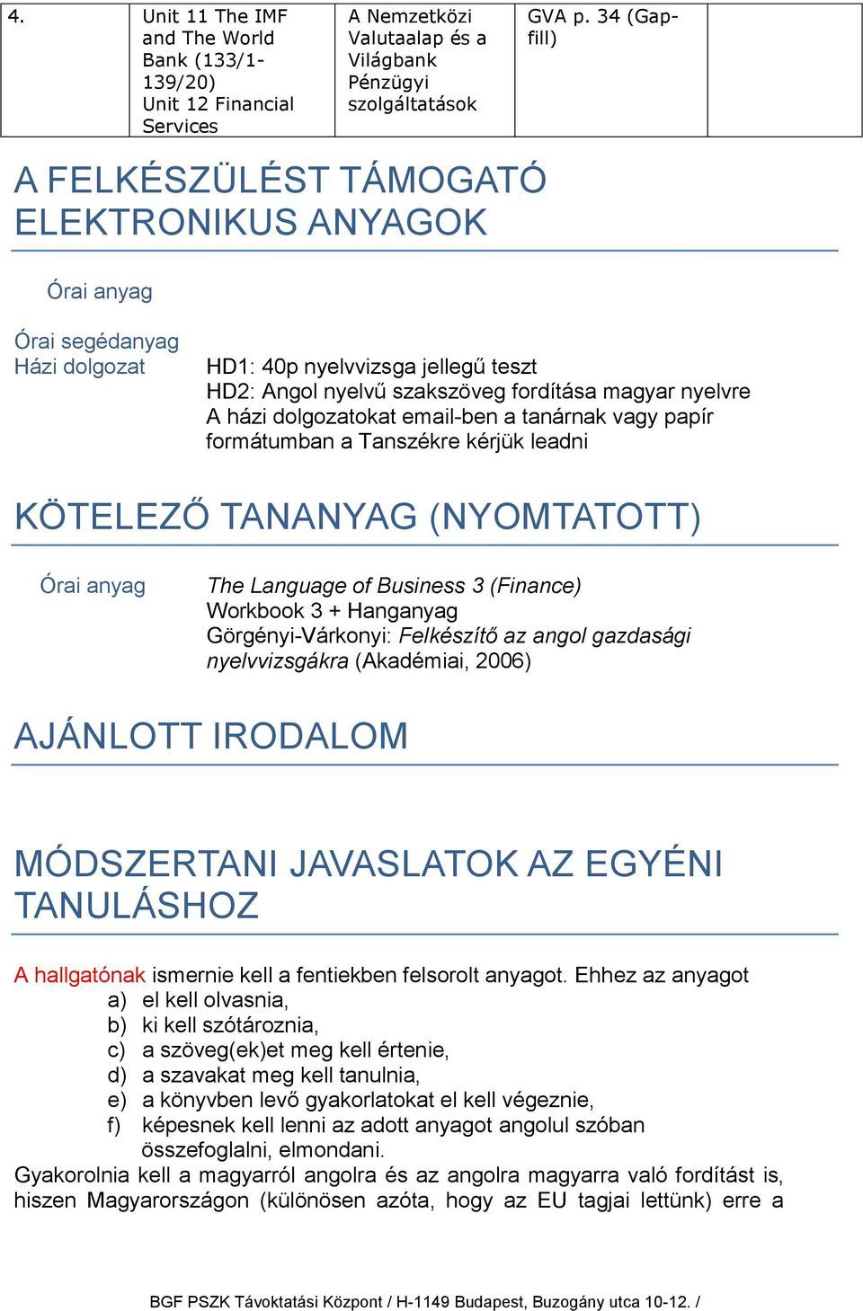 dolgozatokat email-ben a tanárnak vagy papír formátumban a Tanszékre kérjük leadni KÖTELEZŐ TANANYAG (NYOMTATOTT) Órai anyag The Language of Business 3 (Finance) Workbook 3 + Hanganyag