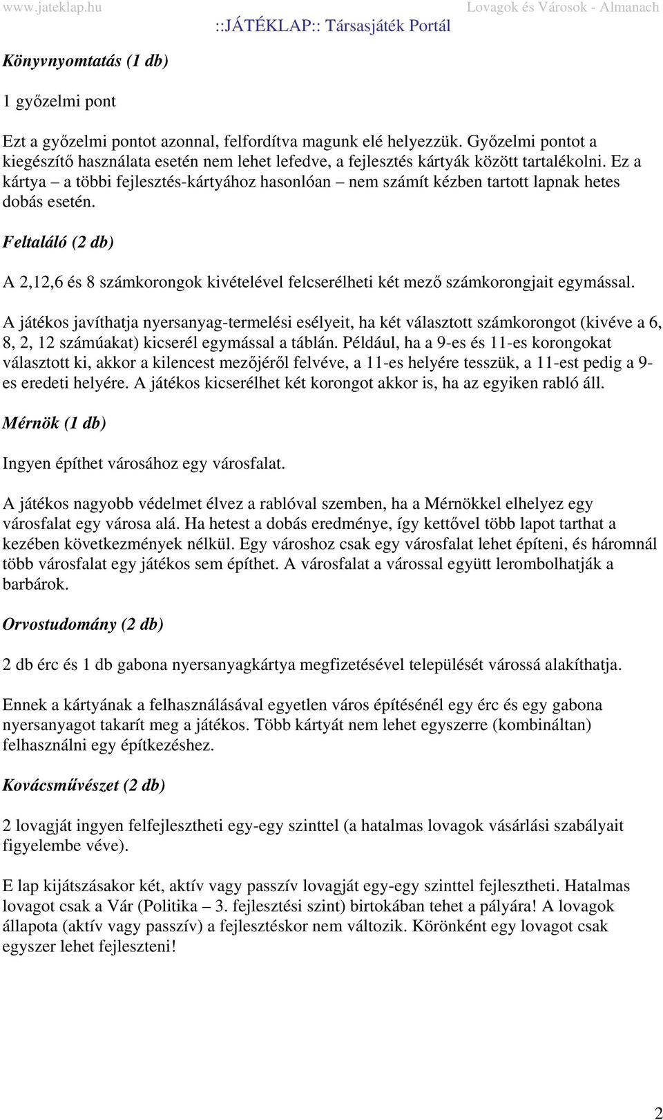 Ez a kártya a többi fejlesztés-kártyához hasonlóan nem számít kézben tartott lapnak hetes dobás esetén.