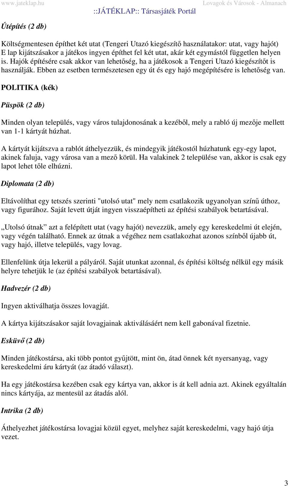 POLITIKA (kék) Püspök (2 db) Minden olyan település, vagy város tulajdonosának a kezéből, mely a rabló új mezője mellett van 1-1 kártyát húzhat.