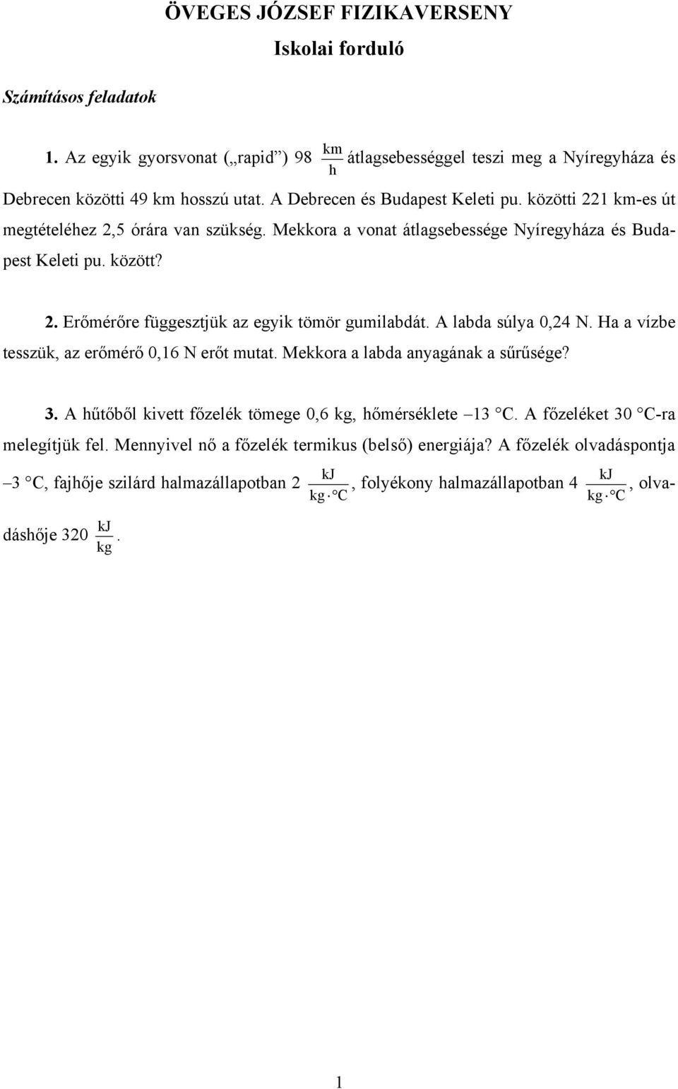 A labda súlya 0,24 N. Ha a vízbe tesszük, az erőmérő 0,16 N erőt mutat. Mekkora a labda anyagának a sűrűsége? 3. A hűtőből kivett főzelék tömege 0,6 kg, hőmérséklete 13 C.
