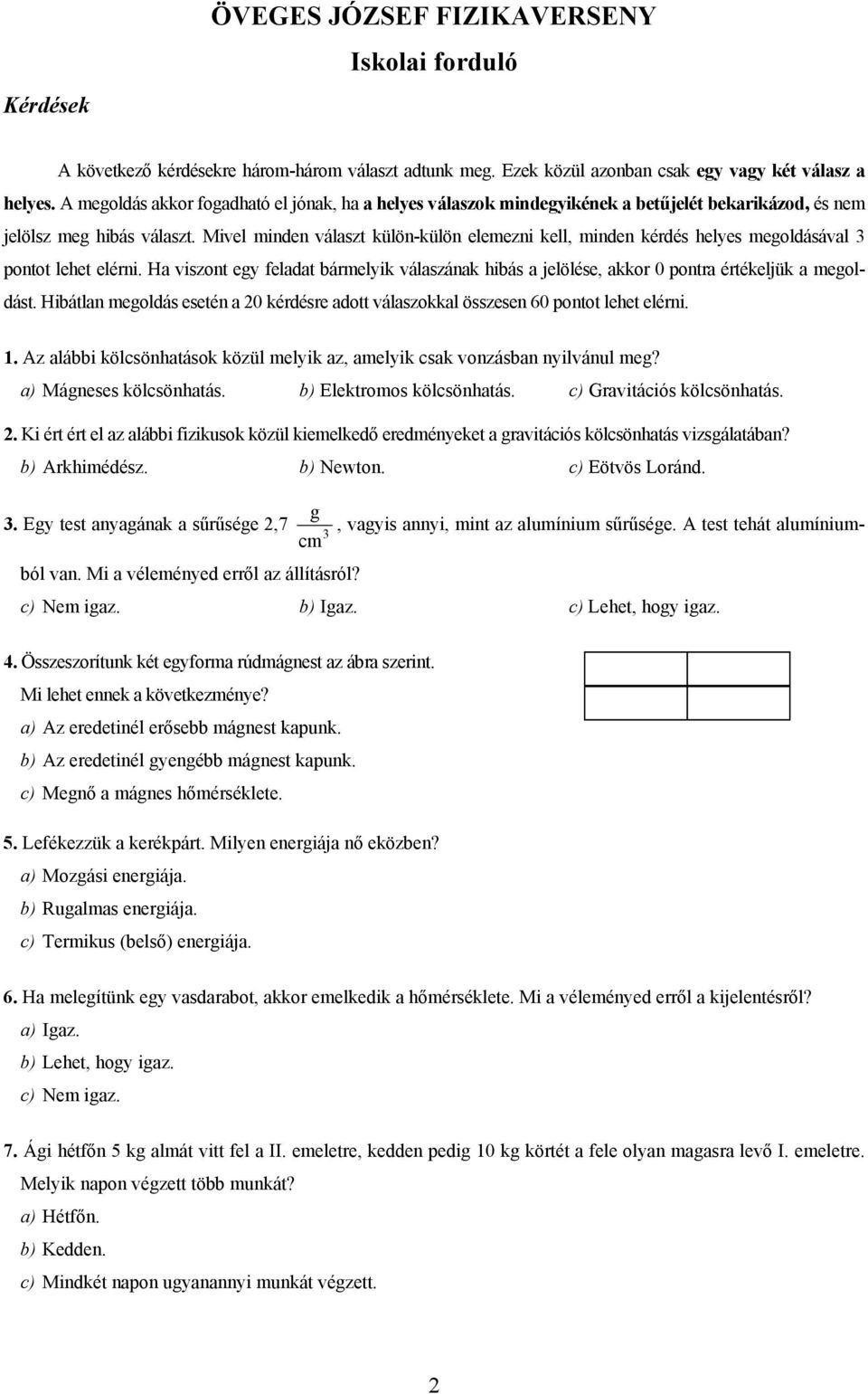 Mivel minden választ külön-külön elemezni kell, minden kérdés helyes megoldásával 3 pontot lehet elérni.