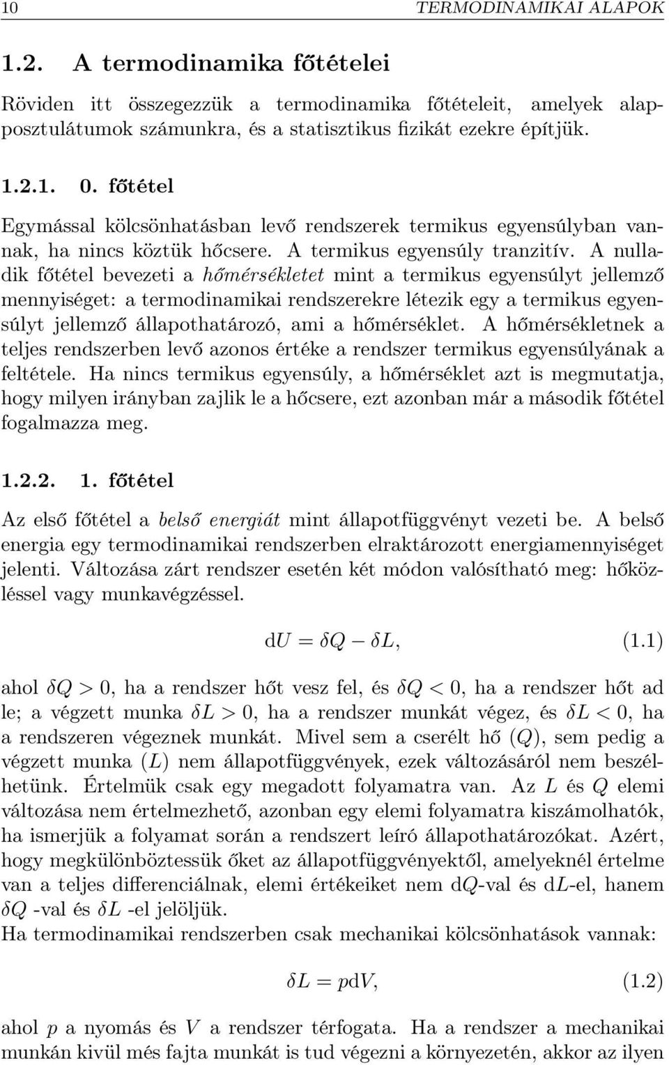 A nulladik főtétel bevezeti a hőmérsékletet mint a termikus egyensúlyt jellemző mennyiséget: a termodinamikai rendszerekre létezik egy a termikus egyensúlyt jellemző állapothatározó, ami a