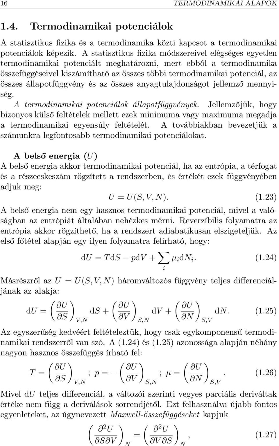 összes állapotfüggvény és az összes anyagtulajdonságot jellemző mennyiség. A termodinamikai potenciálok állapotfüggvények.