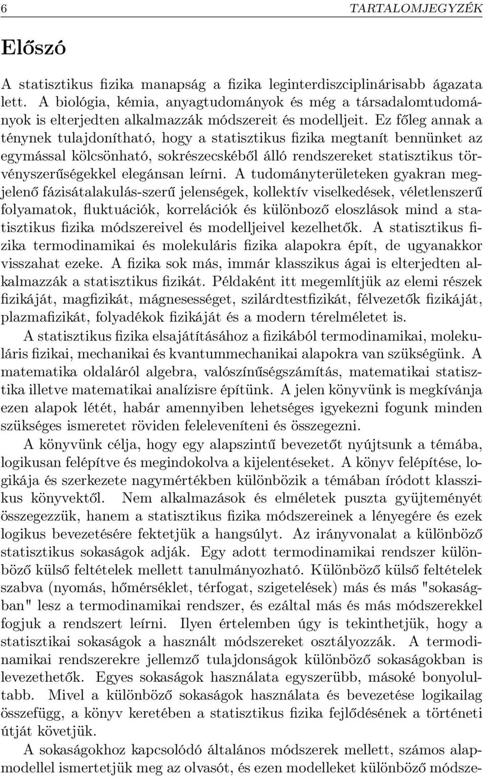 Ez főleg annak a ténynek tulajdonítható, hogy a statisztikus fizika megtanít bennünket az egymással kölcsönható, sokrészecskéből álló rendszereket statisztikus törvényszerűségekkel elegánsan leírni.