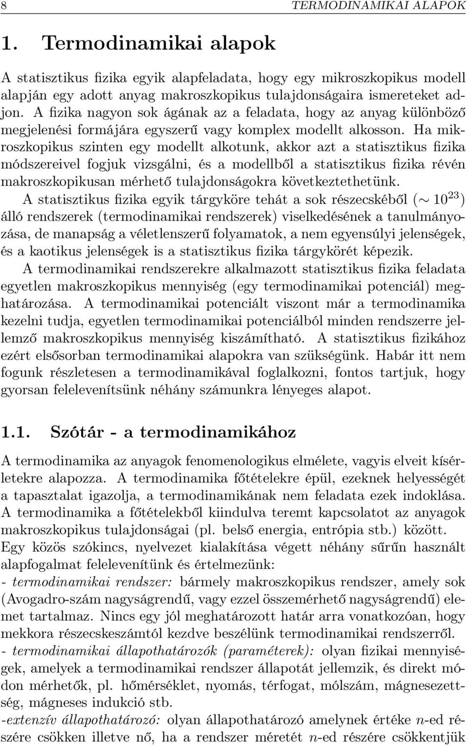 Ha mikroszkopikus szinten egy modellt alkotunk, akkor azt a statisztikus fizika módszereivel fogjuk vizsgálni, és a modellből a statisztikus fizika révén makroszkopikusan mérhető tulajdonságokra