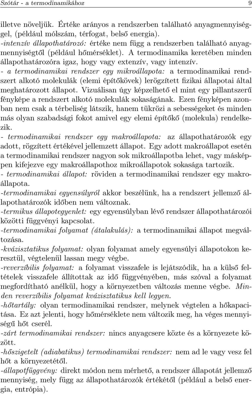 - a termodinamikai rendszer egy mikroállapota: a termodinamikai rendszert alkotó molekulák (elemi építőkövek) lerögzített fizikai állapotai által meghatározott állapot.