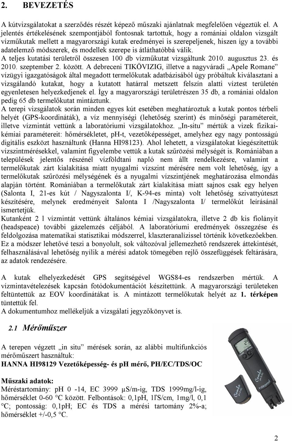 módszerek, és modellek szerepe is átláthatóbbá válik. A teljes kutatási területről összesen 100 db vízműkutat vizsgáltunk 2010. augusztus 23. és 2010. szeptember 2. között.