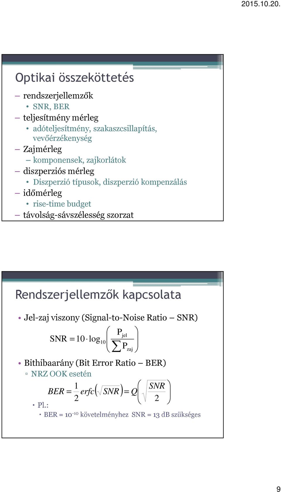 távolság-sávszélesség szorzat Rendszerjellemzők kapcsolata Jel-zaj viszony (Signal-to-Noise Ratio SNR) SNR = 10 log