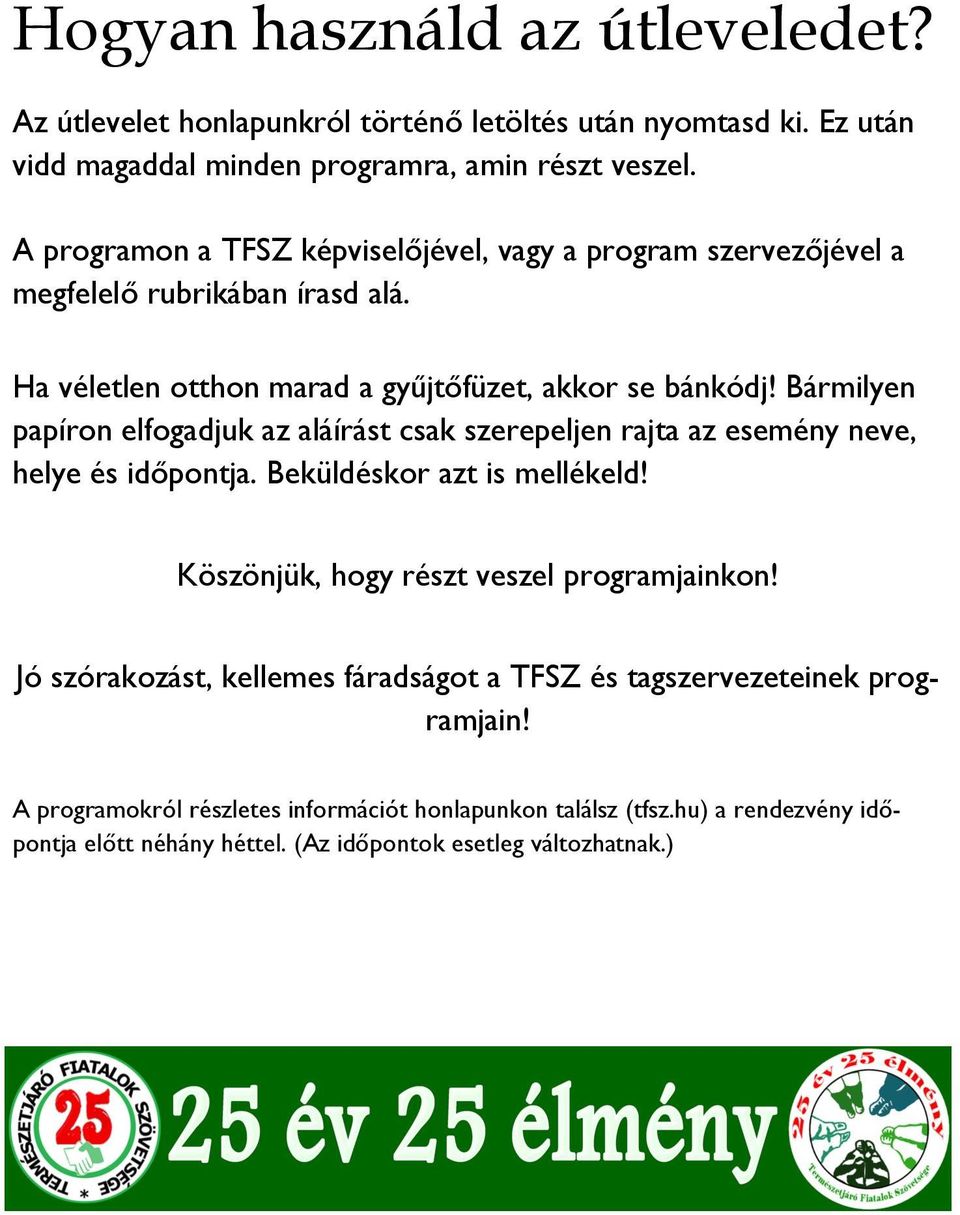Bármilyen papíron elfogadjuk az aláírást csak szerepeljen rajta az esemény neve, helye és időpontja. Beküldéskor azt is mellékeld! Köszönjük, hogy részt veszel programjainkon!