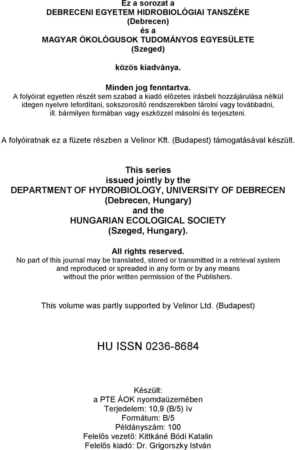 bármilyen formában vagy eszközzel másolni és terjeszteni. A folyóiratnak ez a füzete részben a Velinor Kft. (Budapest) támogatásával készült.