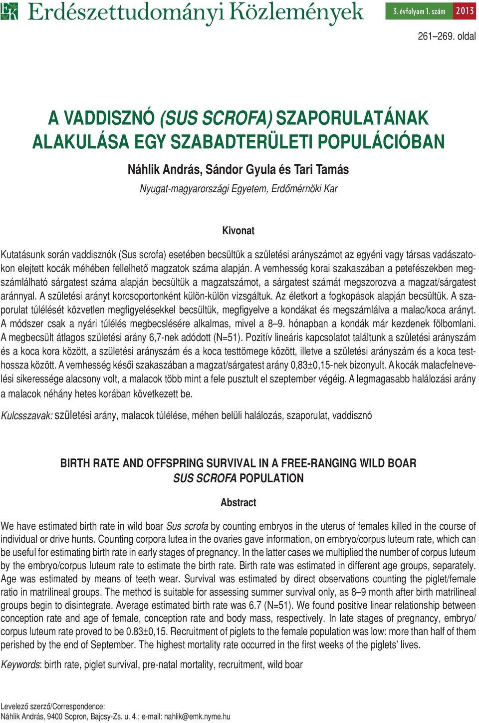 során vaddisznók (Sus scrofa) esetében becsültük a születési arányszámot az egyéni vagy társas vadászatokon elejtett kocák méhében fellelhetô magzatok száma alapján.