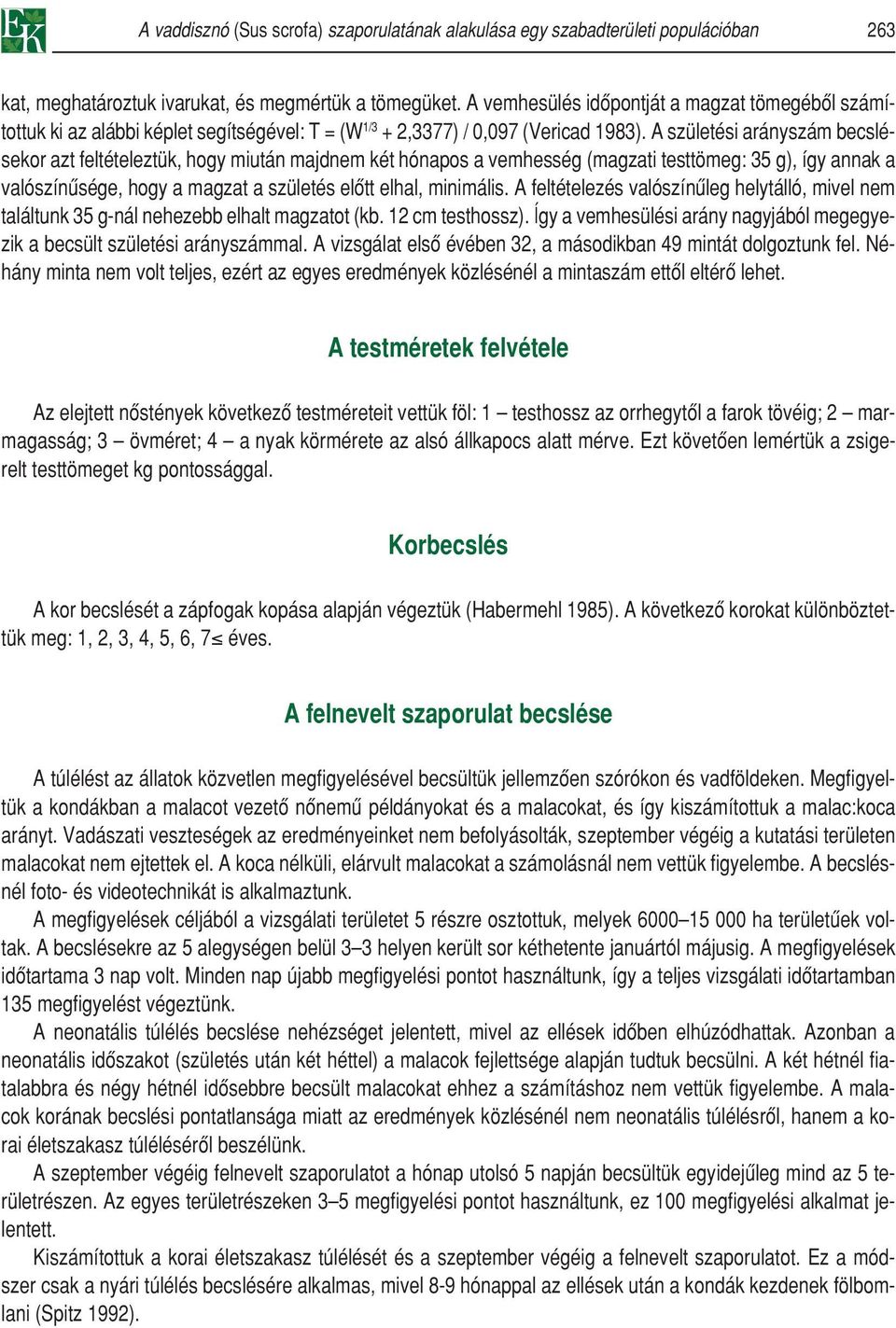 A születési arányszám becslésekor azt feltételeztük, hogy miután majdnem két hónapos a vemhesség (magzati testtömeg: 35 g), így annak a valószínûsége, hogy a magzat a születés elôtt elhal, minimális.