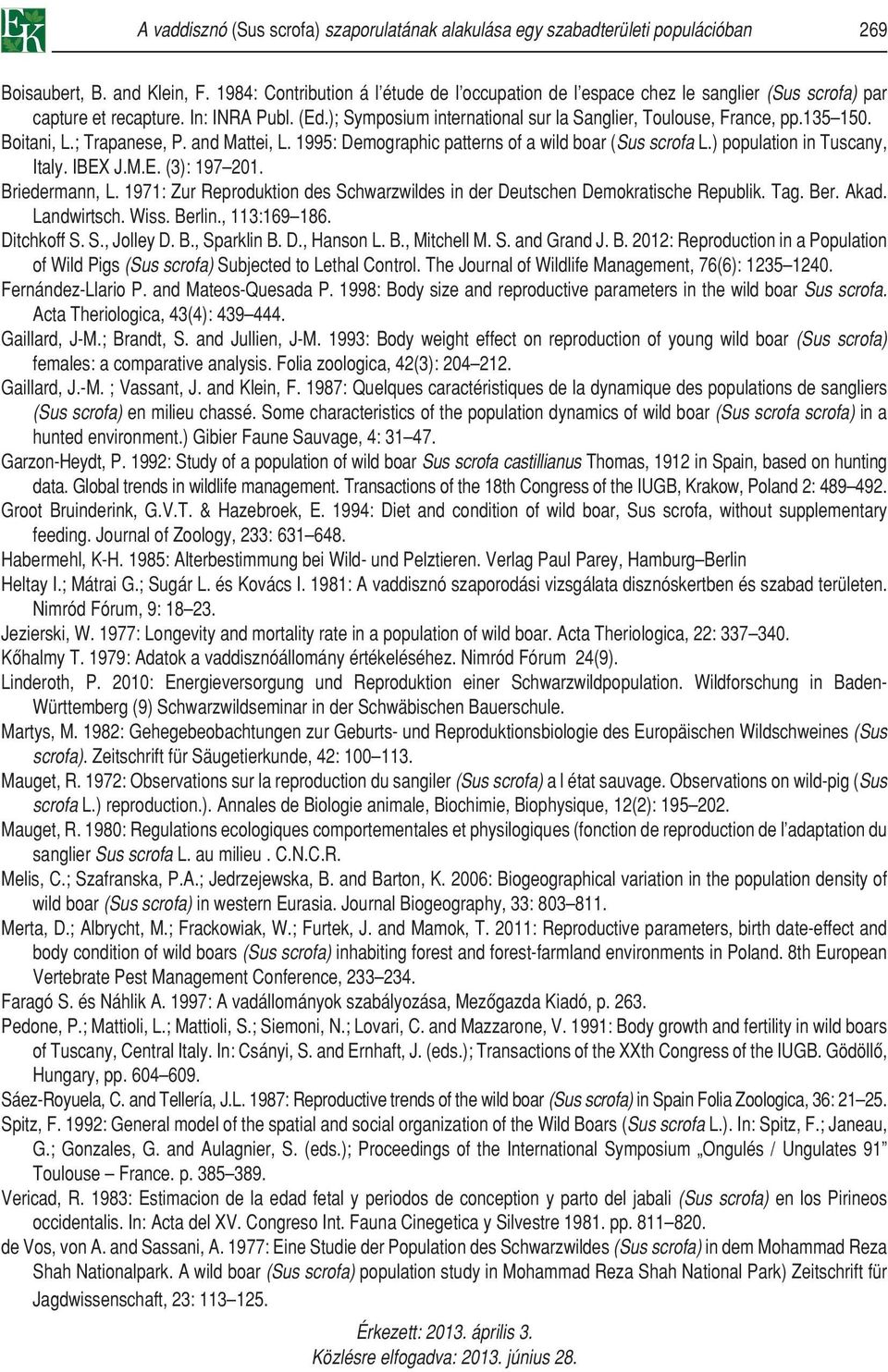 135 150. Boitani, L.; Trapanese, P. and Mattei, L. 1995: Demographic patterns of a wild boar (Sus scrofa L.) population in Tuscany, Italy. IBEX J.M.E. (3): 197 201. Briedermann, L.