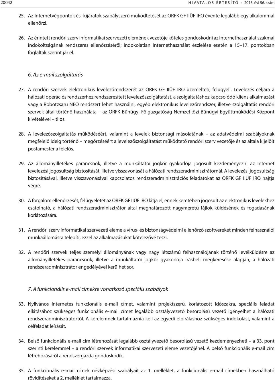 észlelése esetén a 15 17. pontokban foglaltak szerint jár el. 6. Az e-mail szolgáltatás 27. A rendőri szervek elektronikus levelezőrendszerét az ORFK GF IIÜF IRO üzemelteti, felügyeli.