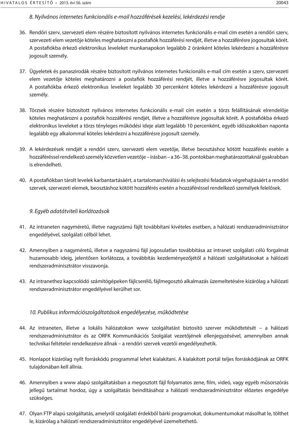 illetve a hozzáférésre jogosultak körét. A postafiókba érkező elektronikus leveleket munkanapokon legalább 2 óránként köteles lekérdezni a hozzáférésre jogosult személy. 37.