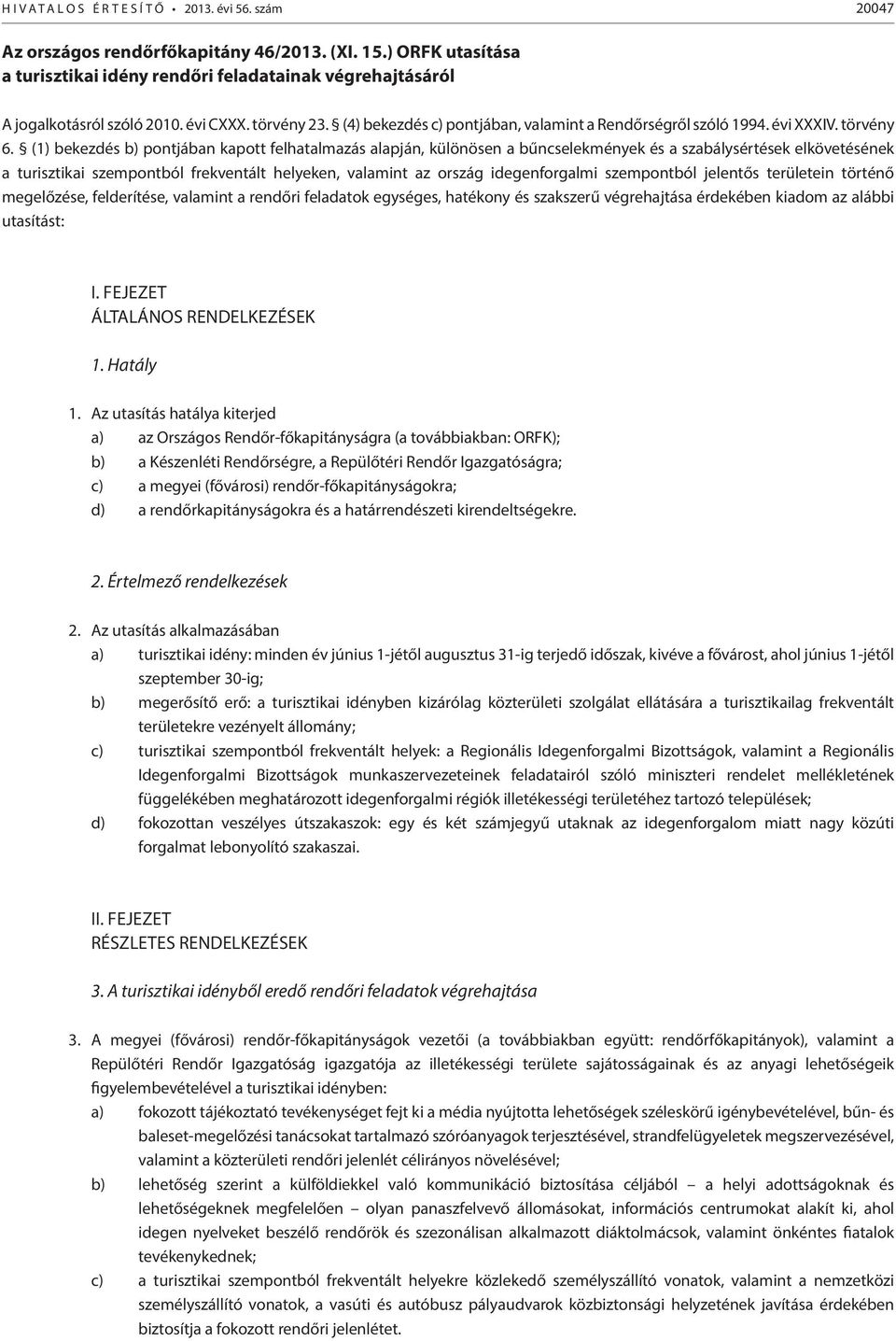 (1) bekezdés b) pontjában kapott felhatalmazás alapján, különösen a bűncselekmények és a szabálysértések elkövetésének a turisztikai szempontból frekventált helyeken, valamint az ország