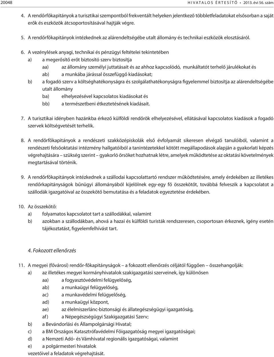 A rendőrfőkapitányok intézkednek az alárendeltségébe utalt állomány és technikai eszközök elosztásáról. 6.