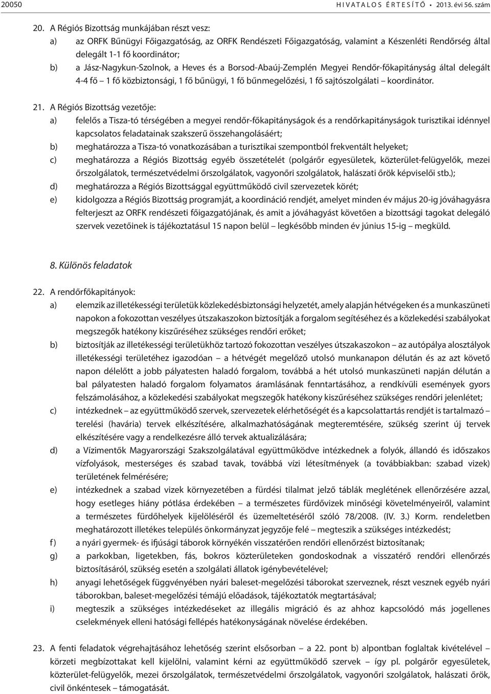 Jász-Nagykun-Szolnok, a Heves és a Borsod-Abaúj-Zemplén Megyei Rendőr-főkapitányság által delegált 4-4 fő 1 fő közbiztonsági, 1 fő bűnügyi, 1 fő bűnmegelőzési, 1 fő sajtószolgálati koordinátor. 21.
