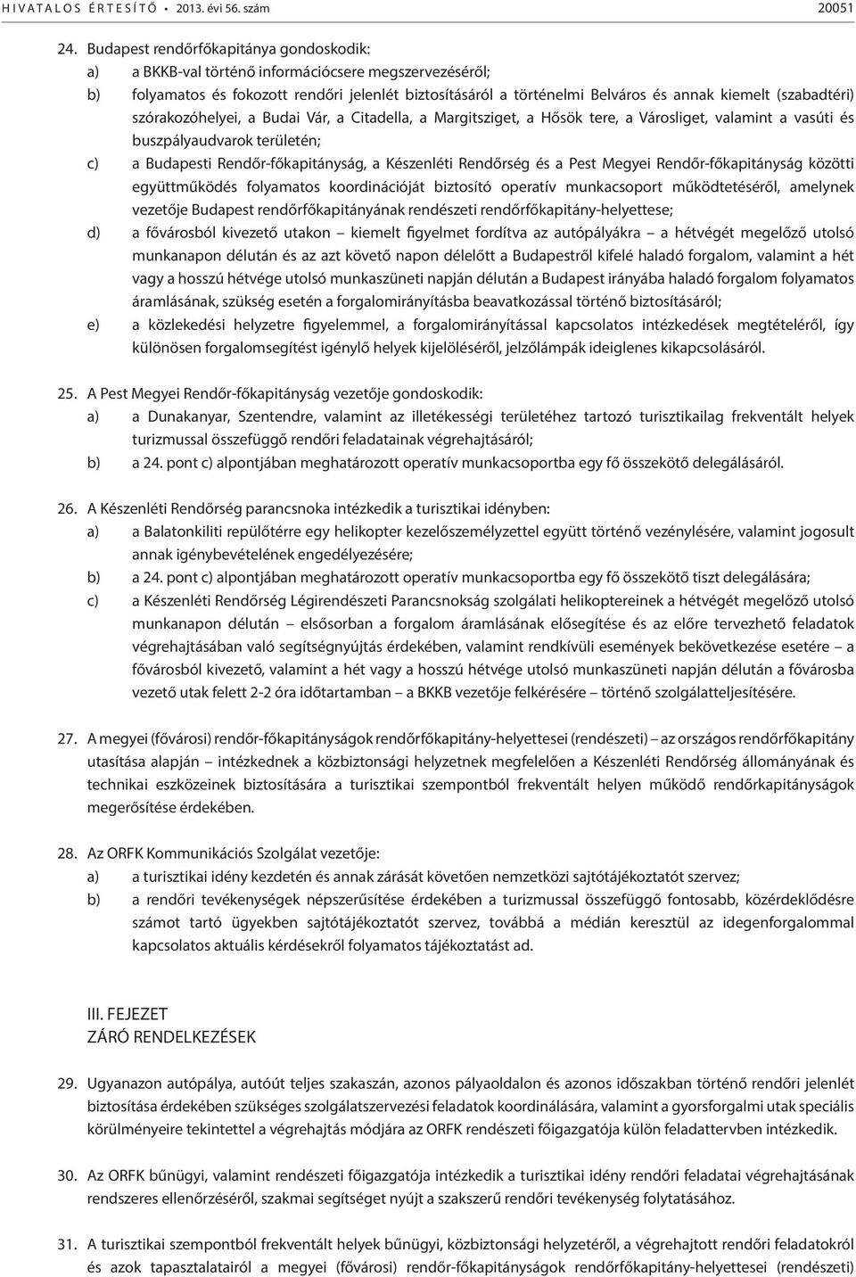 (szabadtéri) szórakozóhelyei, a Budai Vár, a Citadella, a Margitsziget, a Hősök tere, a Városliget, valamint a vasúti és buszpályaudvarok területén; c) a Budapesti Rendőr-főkapitányság, a Készenléti