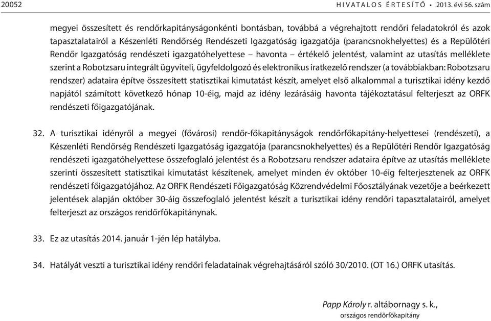 (parancsnokhelyettes) és a Repülőtéri Rendőr Igazgatóság rendészeti igazgatóhelyettese havonta értékelő jelentést, valamint az utasítás melléklete szerint a Robotzsaru integrált ügyviteli,