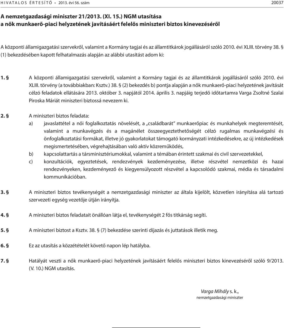 szóló 2010. évi XLIII. törvény 38. (1) bekezdésében kapott felhatalmazás alapján az alábbi utasítást adom ki: 1.