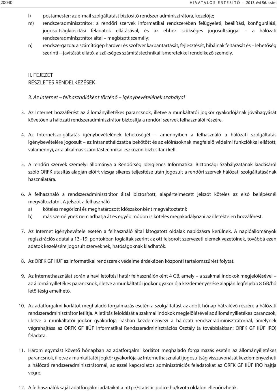 konfigurálási, jogosultságkiosztási feladatok ellátásával, és az ehhez szükséges jogosultsággal a hálózati rendszeradminisztrátor által megbízott személy; n) rendszergazda: a számítógép hardver és