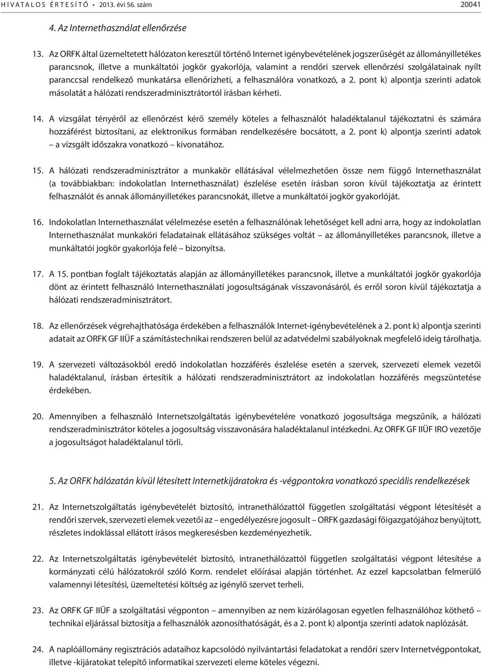 ellenőrzési szolgálatainak nyílt paranccsal rendelkező munkatársa ellenőrizheti, a felhasználóra vonatkozó, a 2.