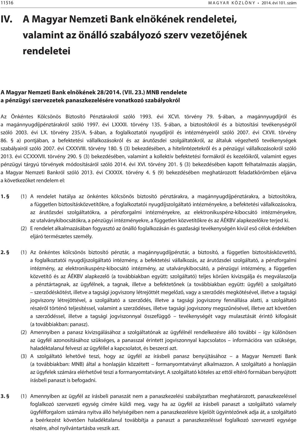 -ában, a magánnyugdíjról és a magánnyugdíjpénztárakról szóló 1997. évi LXXXII. törvény 135. -ában, a biztosítókról és a biztosítási tevékenységről szóló 2003. évi LX. törvény 235/A.